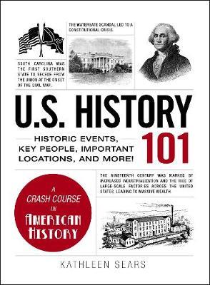 U.S. HISTORY 101: HISTORIC EVENTS, KEY PEOPLE, IMPROTANT LOCATIONS, AND MORE! (HC)