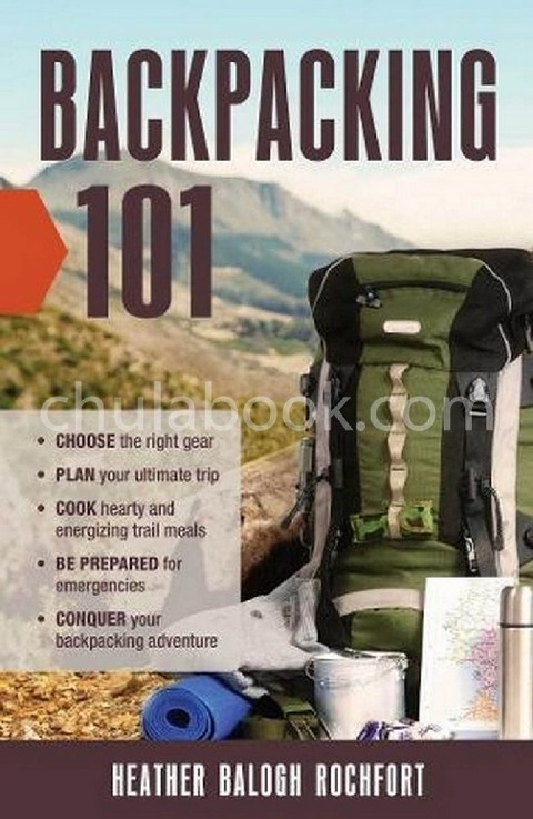 BACKPACKING 101: CHOOSE THE RIGHT GEAR, PLAN YOUR ULTIMATE TRIP, COOK HEARTY AND