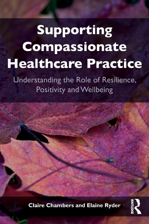 SUPPORTING COMPASSIONATE HEALTHCARE PRACTICE: UNDERSTANDING THE ROLE OF RESILIENCE, POSITIVITY AND WELLBEING