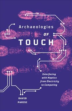ARCHAEOLOGIES OF TOUCH: INTERFACING WITH HAPTICS FROM ELECTRICITY TO COMPUTING