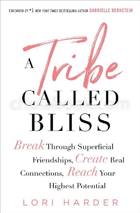 A TRIBE CALLED BLISS: BREAK THROUGH SUPERFICIAL FRIENDSHIPS, CREATE REAL CONNECTIONS