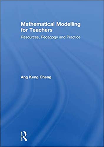 MATHEMATICAL MODELLING FOR TEACHERS: RESOURCES, PEDAGOGY AND PRACTICE (HC)