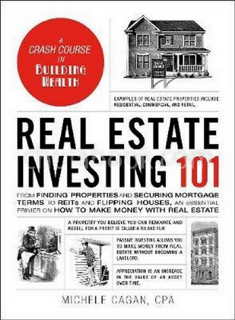 REAL ESTATE INVESTING 101: FROM FINDING PROPERTIES AND SECURING MORTGAGE TERMS TO REITS AND FLIPPING