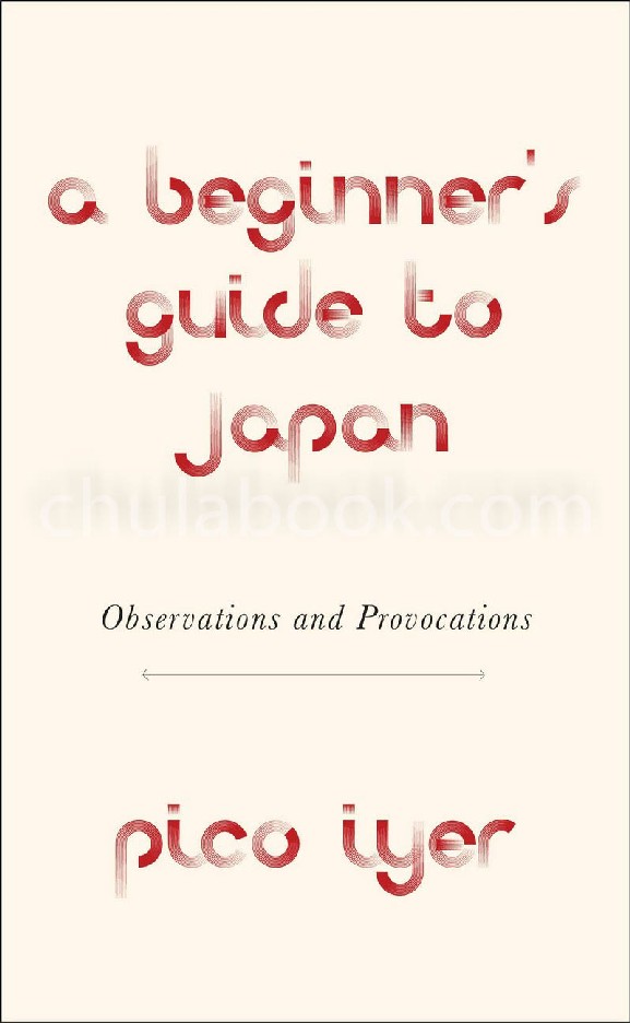 A BEGINNER'S GUIDE TO JAPAN: OBSERVATIONS AND PROVOCATIONS