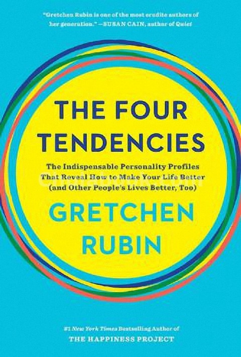 THE FOUR TENDENCIES: THE INDISPENSABLE PERSONALITY PROFILES THAT REVEAL HOW TO MAKE YOUR LIFE BETTER