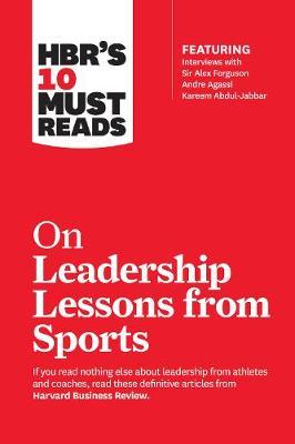 HBR'S 10 MUST READS ON LEADERSHIP LESSONS FROM SPORTS