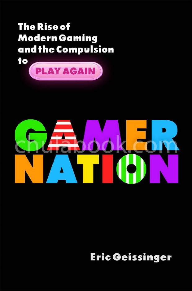 GAMER NATION: THE RISE OF MODERN GAMING AND THE COMPULSION TO PLAY AGAIN (HC)