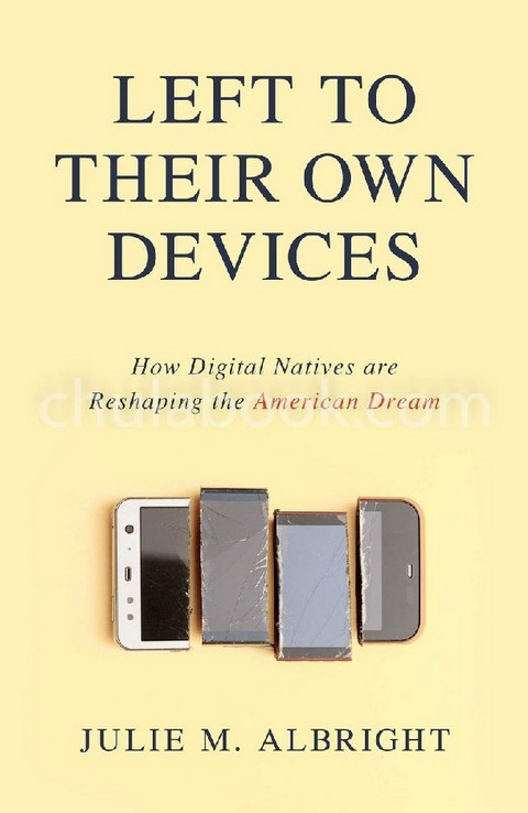 LEFT TO THEIR OWN DEVICES: HOW DIGITAL NATIVES ARE RESHAPING THE AMERICAN DREAM (HC)