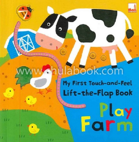 PLAY FARM: MY FIRST TOUCH-AND-FEEL, LIFT-THE-FLAP BOOK