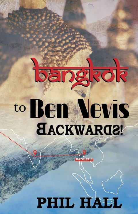 BANGKOK TO BEN NEVIS BACKWARDS: A JOURNEY THROUGH DEMENTIA, FROM ENGLAND TO SCOTLAND, INDIA, THAILAN