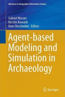 AGENT-BASED MODELING AND SIMULATION IN ARCHAEOLOGY (HC)