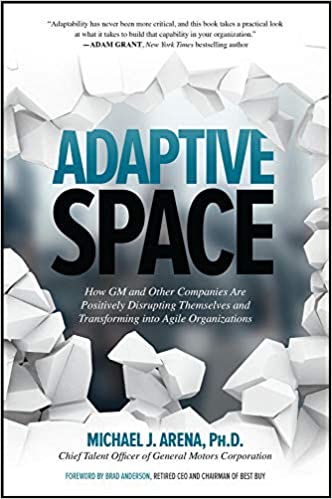 ADAPTIVE SPACE: HOW GM AND OTHER COMPANIES ARE POSITIVELY DISRUPTING THEMSELVES AND TRANSFORMING INT