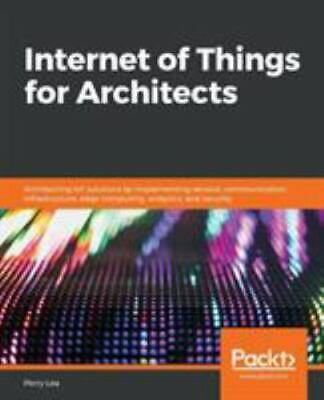 INTERNET OF THINGS FOR ARCHITECTS: ARCHITECTING IOT SOLUTIONS BY IMPLEMENTING SENSORS