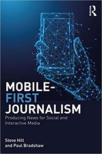 MOBILE-FIRST JOURNALISM: PRODUCING NEWS FOR SOCIAL AND INTERACTIVE MEDIA