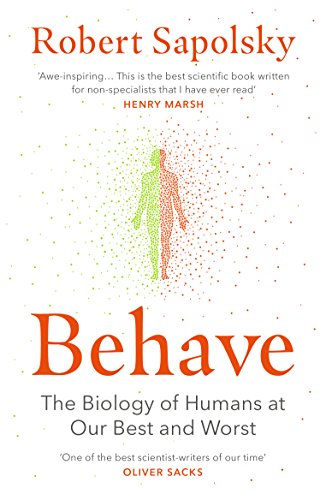 BEHAVE: THE BIOLOGY OF HUMANS AT OUR BEST AND WORST