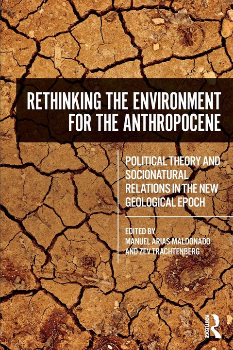 RETHINKING THE ENVIRONMENT FOR THE ANTHROPOCENE: POLITICAL THEORY AND SOCIONATURAL RELATIONS IN THE