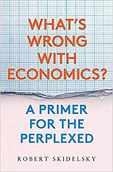 WHAT’S WRONG WITH ECONOMICS?: A PRIMER FOR THE PERPLEXED (HC)